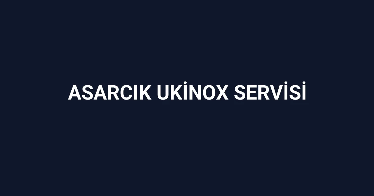Asarcık Ukinox Servisi